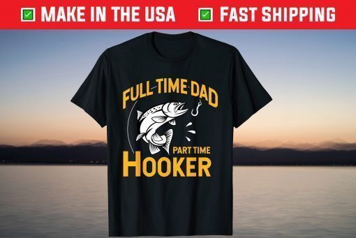 Full time Dad Part time Hooker - Father's Day Fishing T-Shirt