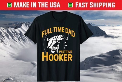 Full time Dad Part time Hooker - Father's Day Fishing T-Shirt