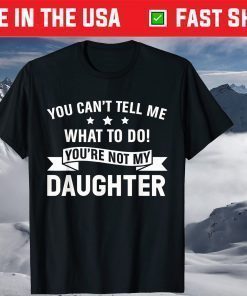 Fun You Can't Tell me To Do Your not my Daughter Mothers day Classic T-Shirt