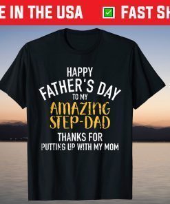 Happy FAther's Day To My Amazing Step-Dad Thanks For Putting Up With My Mom T-Shirt