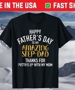 Happy FAther's Day To My Amazing Step-Dad Thanks For Putting Up With My Mom T-Shirt