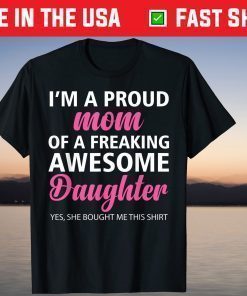 I Am A Proud Mom Of A Freaking Awesome Daughter Mom Shirt