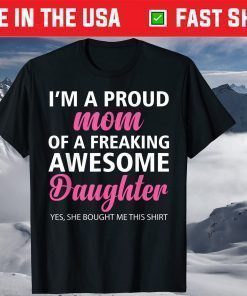 I Am A Proud Mom Of A Freaking Awesome Daughter Mom Shirt