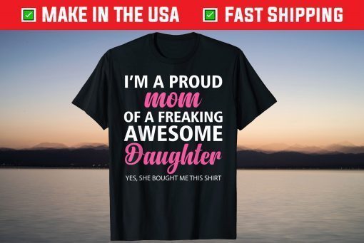 I Am A Proud Mom Of A Freaking Awesome Daughter Mom Shirts