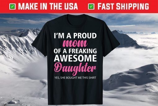 I Am A Proud Mom Of A Freaking Awesome Daughter Mom Shirts