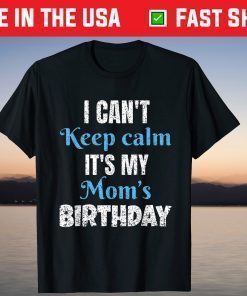 I Can't Keep Calm It's My Mom's Birthday Us 2021 T-Shirt