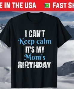 I Can't Keep Calm It's My Mom's Birthday Us 2021 T-Shirt