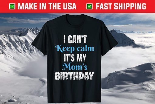 I Can't Keep Calm It's My Mom's Birthday Us 2021 T-Shirt