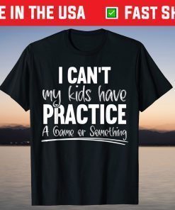 I Can't My Kids Have Practice A Game Or Something Sport Mama T-Shirt