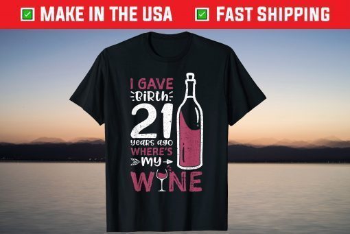 I Gave Birth 21 Years Ago Where's My Wine - Mother's Day Us 2021 T-Shirt