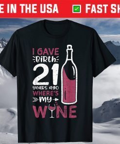 I Gave Birth 21 Years Ago Where's My Wine - Mother's Day Us 2021 T-Shirt