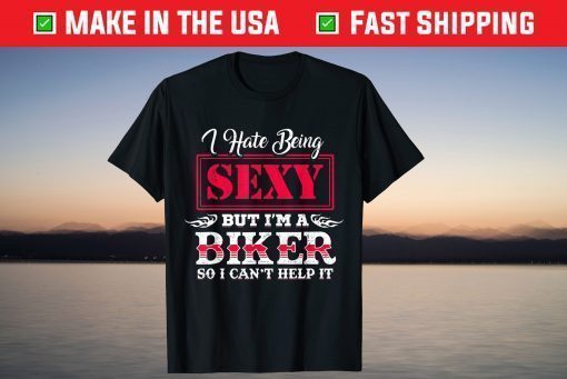 I Have Being Sexy But I'm A Biker So I Can't Help It T-Shirt