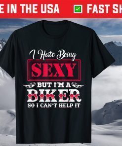 I Have Being Sexy But I'm A Biker So I Can't Help It T-Shirt