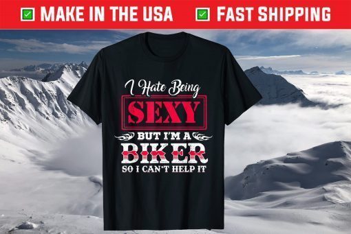 I Have Being Sexy But I'm A Biker So I Can't Help It T-Shirt