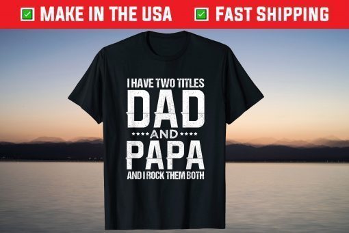 I Have Two Titles Dad And Papa Father's Day T-Shirt