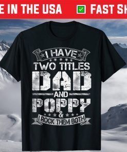 I Have Two Titles Dad And Poppy Tshirt