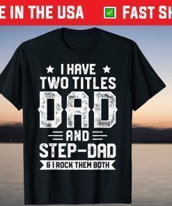 I Have Two Titles Dad And Step-Dad Fathers Day Tshirt