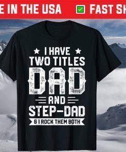 I Have Two Titles Dad And Step-Dad Fathers Day Tshirt