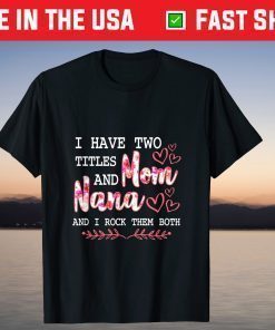 I Have Two Titles Mom And Nana And I Rock Them Mothers Day T-Shirt