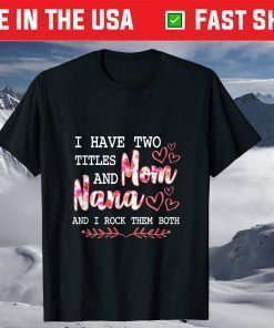 I Have Two Titles Mom And Nana And I Rock Them Mothers Day T-Shirt