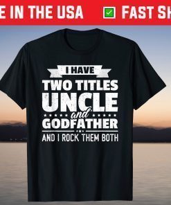 I Have Two Titles Uncle And Godfather Father's Day T-Shirt