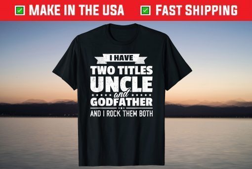 I Have Two Titles Uncle And Godfather Father's Day T-Shirt