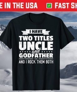 I Have Two Titles Uncle And Godfather Father's Day T-Shirt