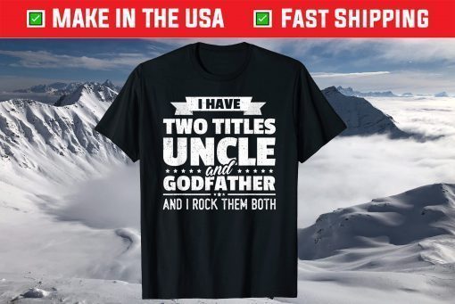 I Have Two Titles Uncle And Godfather Father's Day T-Shirt