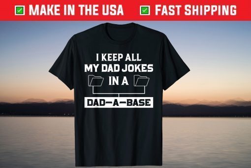 I Keep All My Dad Jokes In A Dad A Base Dad Joke Father Day T-Shirt