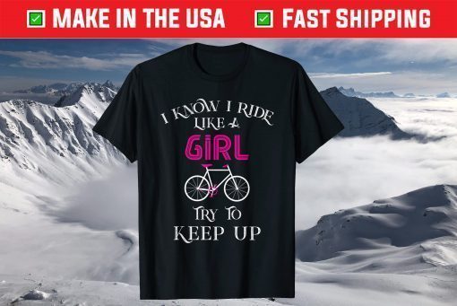 I Know I Ride Like A Girl Try To Keep Up T-Shirt