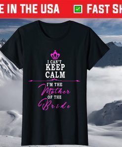 I cant keep calm im the Mother of the Bride T-Shirt