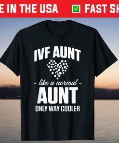 IVF Aunt Live A Normal Aunt Only Way Cooler Classic T-Shirt