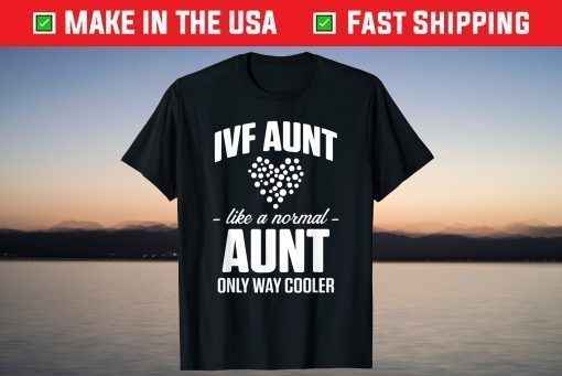 IVF Aunt Live A Normal Aunt Only Way Cooler Classic T-Shirt