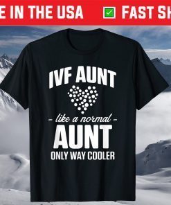 IVF Aunt Live A Normal Aunt Only Way Cooler Classic T-Shirt