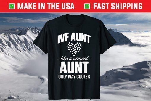 IVF Aunt Live A Normal Aunt Only Way Cooler Classic T-Shirt