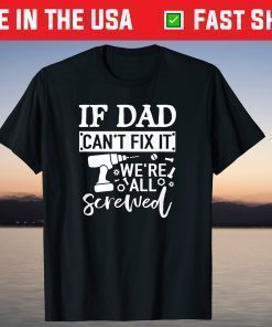 If Dad Can't Fix It We're All Screwed Father Day T-Shirt