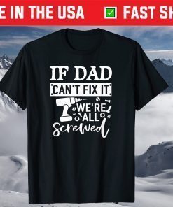 If Dad Can't Fix It We're All Screwed Father Day T-Shirt