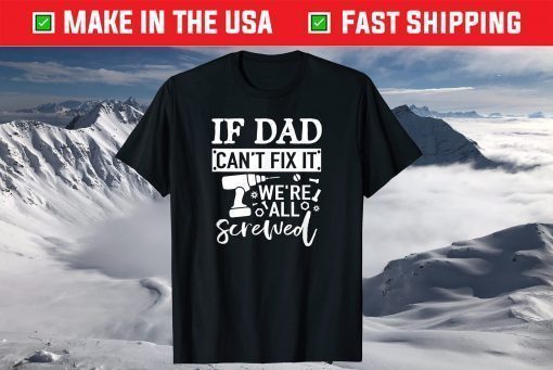 If Dad Can't Fix It We're All Screwed Father Day T-Shirt