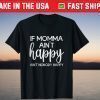 If Momma Aint Happy Mother's Day T-Shirt