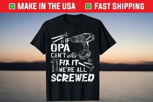 If Opa Can't Fix It We're All Screwed Fathers Day T-Shirt