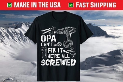 If Opa Can't Fix It We're All Screwed Fathers Day T-Shirt