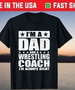 I'm A Dad And A Wrestling Coach I'm Always Right T-Shirt