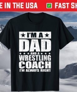 I'm A Dad And A Wrestling Coach I'm Always Right T-Shirt