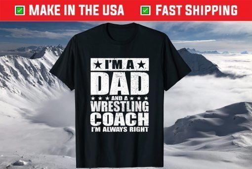 I'm A Dad And A Wrestling Coach I'm Always Right T-Shirt