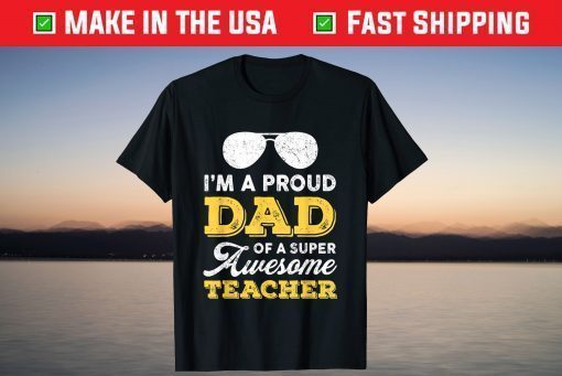 I'm A Proud Dad Of A Super Awesome Teacher Father's Day T-Shirt