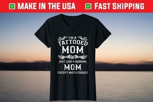 I'm A Tattooed Mom Just Like A Normal Mom Except Much Cooler T-Shirt