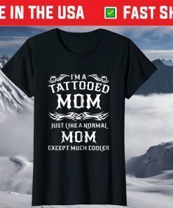 I'm A Tattooed Mom Just Like A Normal Mom Except Much Cooler T-Shirt