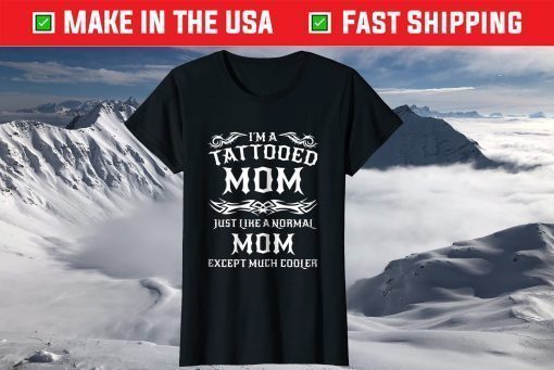 I'm A Tattooed Mom Just Like A Normal Mom Except Much Cooler T-Shirt