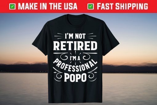 I'm Not Retired I'm A Professional Popo Fathers Day Classic T-Shirt