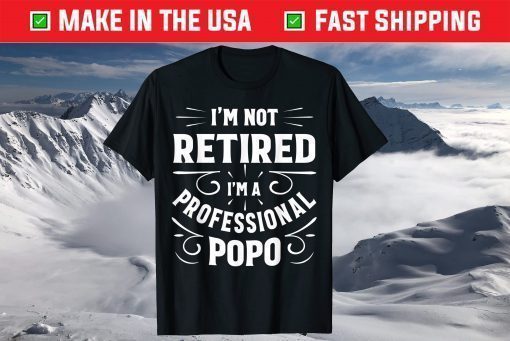 I'm Not Retired I'm A Professional Popo Fathers Day Classic T-Shirt